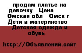 продам платье на девочку › Цена ­ 500 - Омская обл., Омск г. Дети и материнство » Детская одежда и обувь   